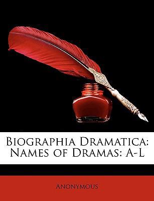 Biographia Dramatica: Names of Dramas: A-L 1147420866 Book Cover