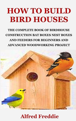 How to Build Bird Houses: The Complete Book of ... B0D7HN3KSW Book Cover