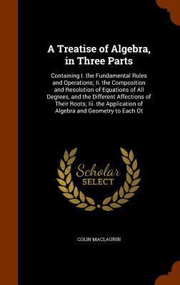 A Treatise of Algebra, in Three Parts: Containi... 1346339465 Book Cover