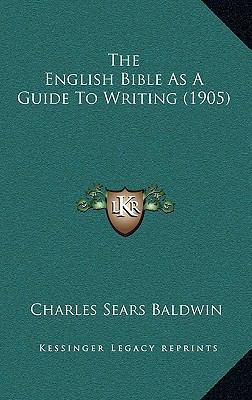 The English Bible As A Guide To Writing (1905) 1167203089 Book Cover