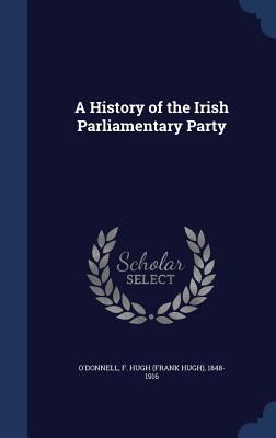 A History of the Irish Parliamentary Party 1340115441 Book Cover