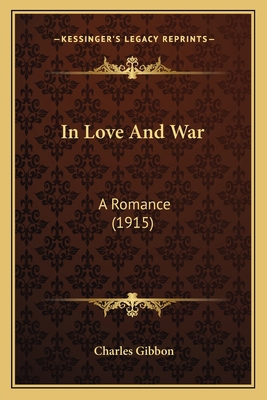 In Love And War: A Romance (1915) 1164194100 Book Cover