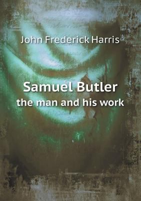 Samuel Butler the Man and His Work 5518435622 Book Cover