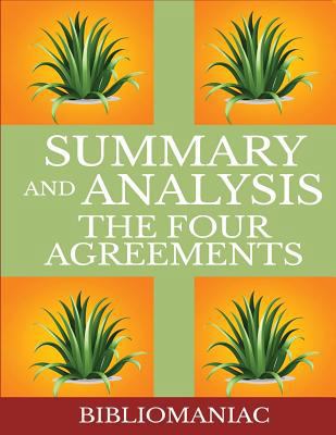 The Four Agreements: A Practical Guide to Personal Freedom (a Toltec Wisdom Book Book 1) - Summary and Analysis