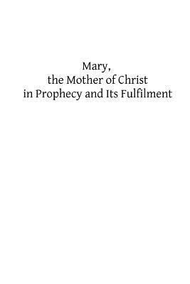 Mary, the Mother of Christ in Prophecy and Its ... 148950768X Book Cover