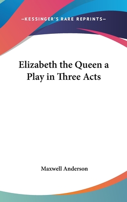 Elizabeth the Queen a Play in Three Acts 1432600990 Book Cover