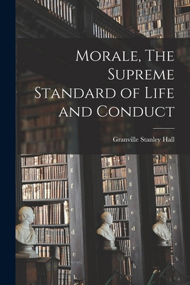 Morale, The Supreme Standard of Life and Conduct 1018906134 Book Cover