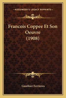 Francois Coppee Et Son Oeuvre (1908) [French] 1168334195 Book Cover
