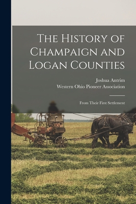 The History of Champaign and Logan Counties: Fr... 1016650310 Book Cover