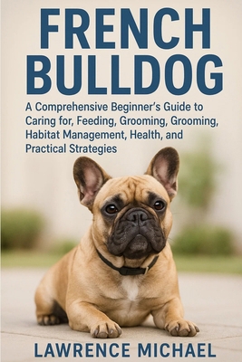 FRENCH BULLDOG: A Comprehensive Beginner’s Guid... B0FSSHBGTS Book Cover