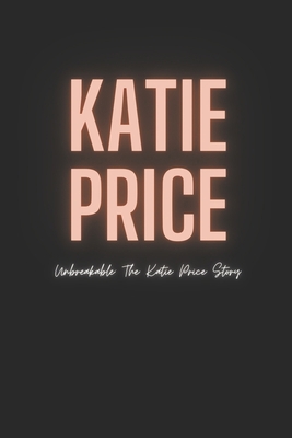 Katie Price: Unbreakable: The Katie Price Story B0D66ZBR57 Book Cover