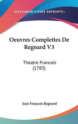 Oeuvres Complettes de Regnard V3: Theatre Franc... 1104704684 Book Cover