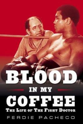 Blood in My Coffee: The Life of the Fight Doctor 1582618437 Book Cover