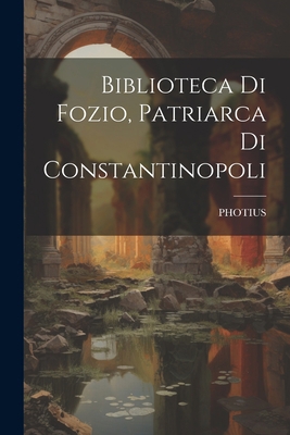 Biblioteca Di Fozio, Patriarca Di Constantinopoli [Italian] 1021782777 Book Cover