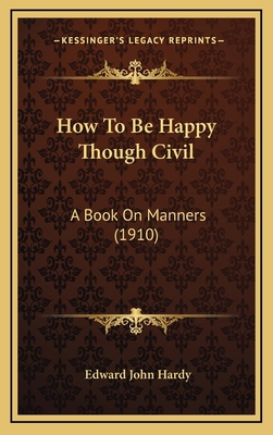 How To Be Happy Though Civil: A Book On Manners... 1165454548 Book Cover