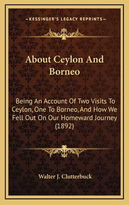 About Ceylon and Borneo: Being an Account of Tw... 1164763377 Book Cover