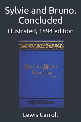 Sylvie and Bruno. Concluded: Illustrated, 1894 ... 1520713134 Book Cover