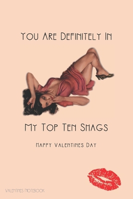 Valentines Notebook: You Are Definitely In My Top Ten Shags Rude Retro Style Gift Journal For The Naughty Lady Or Man In Your Life B083XTHFZW Book Cover