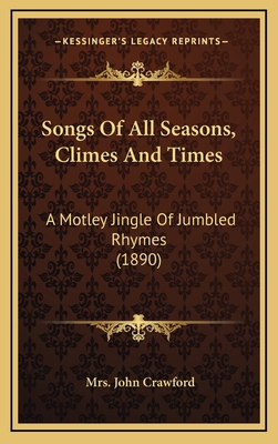 Songs of All Seasons, Climes and Times: A Motle... 1164961683 Book Cover