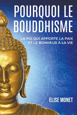 Pourquoi Le Bouddhisme: La foi qui apporte la p... [French] B0C2T3L9QZ Book Cover