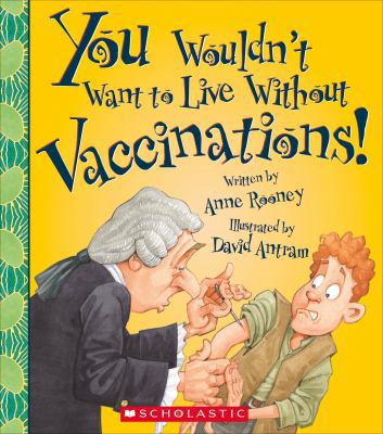 You Wouldn't Want to Live Without Vaccinations! 0531213668 Book Cover