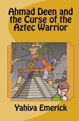 Ahmad Deen and the Curse of the Aztec Warrior 1450536808 Book Cover