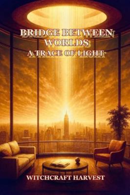 Bridge Between Worlds - A Trace of Light B0G53J4MY2 Book Cover