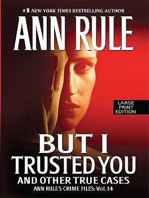 But I Trusted You: And Other True Cases [Large Print] 1410421406 Book Cover