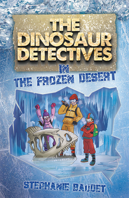 The Dinosaur Detectives in the Frozen Desert 1782263845 Book Cover