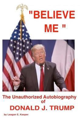 " Believe Me " - The Unauthorized Autobiography... 153271467X Book Cover