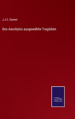 Des Aeschylos ausgewählte Tragödien [German] 3752596953 Book Cover