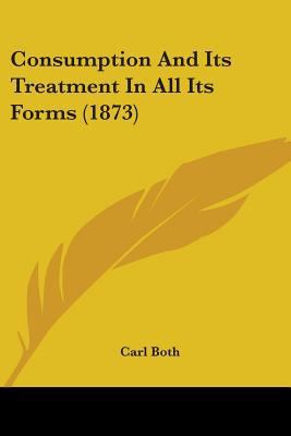Consumption And Its Treatment In All Its Forms ... 1436812895 Book Cover