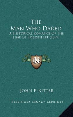 The Man Who Dared: A Historical Romance of the ... 1164326295 Book Cover