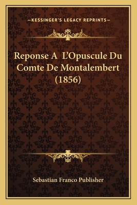 Reponse A L'Opuscule Du Comte De Montalembert (... [French] 1167459954 Book Cover