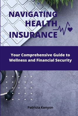 Navigating Health Insurance: Your Comprehensive... B0CKGT67DB Book Cover