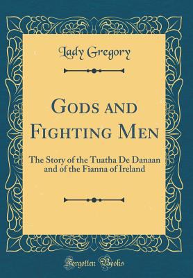 Gods and Fighting Men: The Story of the Tuatha ... 0265266580 Book Cover