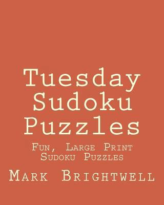 Tuesday Sudoku Puzzles: Fun, Large Print Sudoku... [Large Print] 1482059053 Book Cover