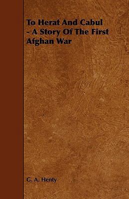 To Herat and Cabul - A Story of the First Afgha... 1444649612 Book Cover