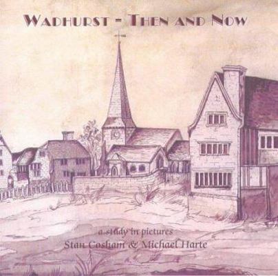 Wadhurst then and now: A study in pictures 0954580206 Book Cover