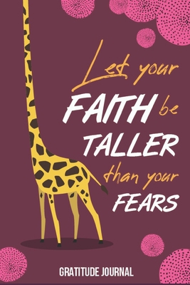 Let Your Faith Be Taller Than Your Fears Gratit... 1091311323 Book Cover