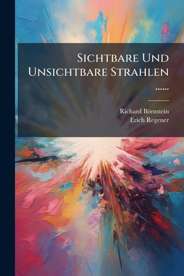 Sichtbare Und Unsichtbare Strahlen ...... [German] 1278782990 Book Cover
