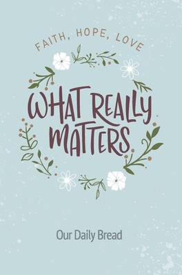 What Really Matters: Faith, Hope, Love: 365 Dai... 1627079467 Book Cover