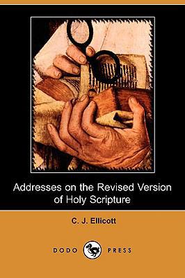 Addresses on the Revised Version of Holy Script... 1409912590 Book Cover