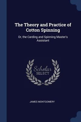 The Theory and Practice of Cotton Spinning: Or,... 1376420716 Book Cover