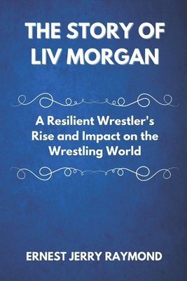 The Story of LIV Morgan: A Resilient Wrestler's... B0DYYQKKJ6 Book Cover