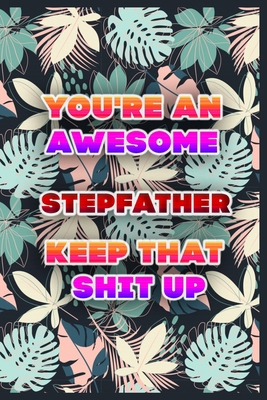 Paperback You're An Awesome STEPFATHER Keep That Shit Up: Lined Beautiful Journal, Funny Notebook For Family, Summer Pattern, Cute Gift Book