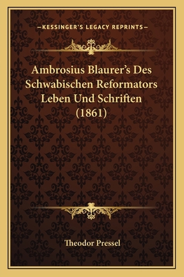 Ambrosius Blaurer's Des Schwabischen Reformator... [German] 1168156602 Book Cover