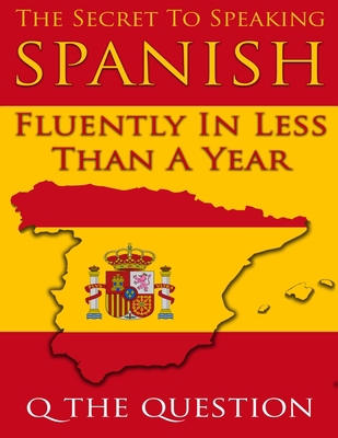 The Secret to Speaking Spanish Fluently in Less... 1520337825 Book Cover