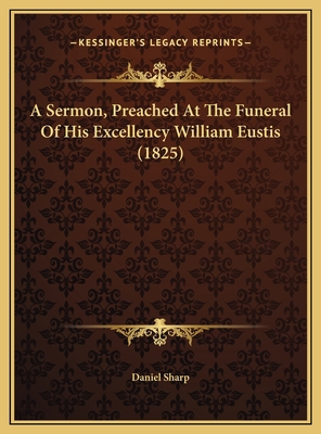 A Sermon, Preached At The Funeral Of His Excell... 116943715X Book Cover