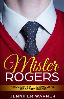 Mister Rogers: A Biography of the Wonderful Lif... 1091777942 Book Cover